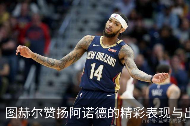 图赫尔赞扬阿诺德的精彩表现与出色助攻